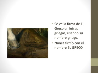 • Se ve la firma de El
Greco en letras
griegas, usando su
nombre griego.
• Nunca firmó con el
nombre EL GRECO.
 