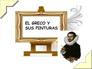 EL GRECO Y 
SUS PINTURAS 
DE 
AAA 
 