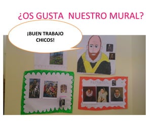 ¿OS GUSTA NUESTRO MURAL? 
¡BUEN TRABAJO 
CHICOS! 
