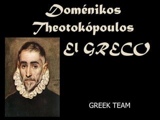 Doménikos
Theotokópoulos
El GRECO

GREEK TEAM

 
