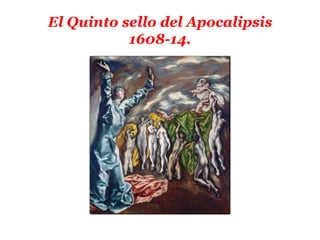 El Quinto sello del Apocalipsis
           1608-14.
 