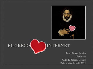 EL GRECO LOVES INTERNET ,[object Object],[object Object],[object Object],[object Object]