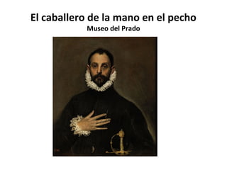El caballero de la mano en el pecho
Museo del Prado

 