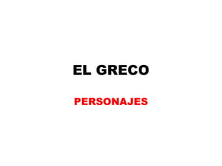 EL GRECO
PERSONAJES

 