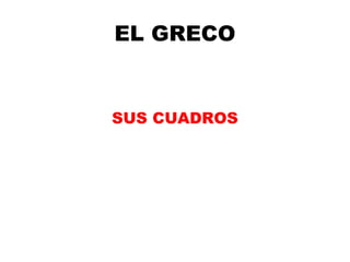 EL GRECO

SUS CUADROS

 