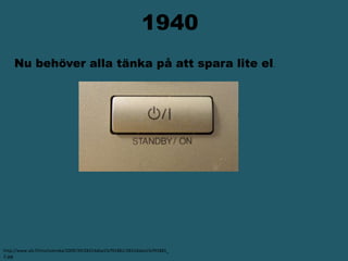                   1940Nu behöver alla tänka på att spara lite el.http://www.yle.fi/ims/svenska/2009/39/28314aba15cf91881/28314aba15cf91881_2.jpg