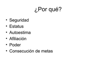 ¿Por qué? Seguridad Estatus Autoestima Afiliación Poder Consecución de metas 