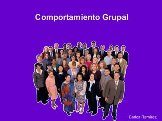 Comportamiento Grupal
Carlos Ramírez
 