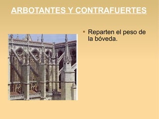 ARBOTANTES Y CONTRAFUERTES


Reparten el peso de
la bóveda.

 