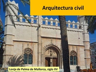Arquitectura civil

Lonja de Palma de Mallorca, siglo XV

 