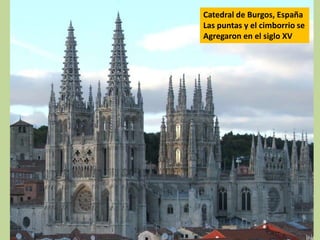 Catedral de Burgos, España
Las puntas y el cimborrio se
Agregaron en el siglo XV

 