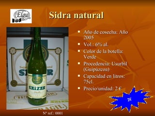 Sidra natural  ,[object Object],[object Object],[object Object],[object Object],[object Object],[object Object],2€ Nº ref.: 0001 