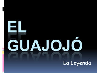 El Guajojó La Leyenda 