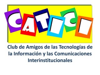 C C C T C T A A I I I I Club de Amigos de las Tecnologías de la Información y las Comunicaciones Interinstitucionales 