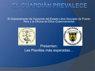 El Departamento de Hacienda del Estado Libre Asociado de Puerto
           Rico y la Oficina de Ética Gubernamental




                      Presentan:
            Las Planillas más esperadas…
 