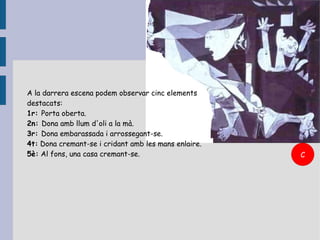 A la darrera escena podem observar cinc elements
destacats:
1r: Porta oberta.
2n: Dona amb llum d'oli a la mà.
3r: Dona embarassada i arrossegant-se.
4t: Dona cremant-se i cridant amb les mans enlaire.
5è: Al fons, una casa cremant-se.                     C
 