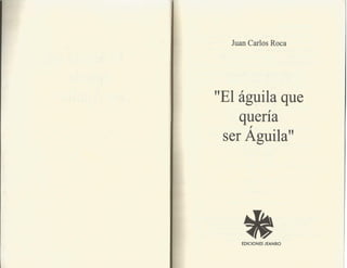 El águila Que Quería Ser Aguila - Juan Carlos Roca Vázquez-