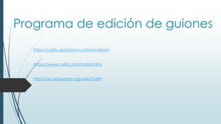 Programa de edición de guiones
https://celtx.uptodown.com/windows
https://www.celtx.com/index.html
https://es.wikipedia.org/wiki/Celtx
 