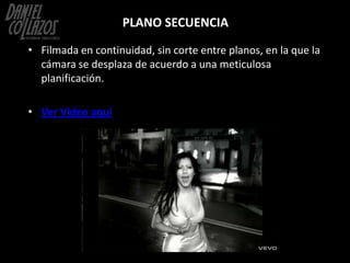 PLANO SECUENCIA
• Filmada en continuidad, sin corte entre planos, en la que la
  cámara se desplaza de acuerdo a una metic...