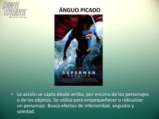 ÁNGUO PICADO




• La acción se capta desde arriba, por encima de los personajes
  o de los objetos. Se utiliza para empeq...