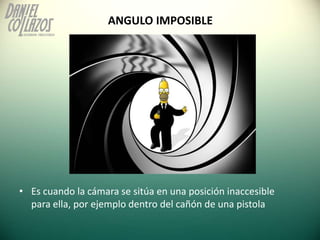 ANGULO IMPOSIBLE




• Es cuando la cámara se sitúa en una posición inaccesible
  para ella, por ejemplo dentro del cañón ...