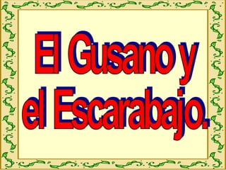 El Gusano y el Escarabajo.  