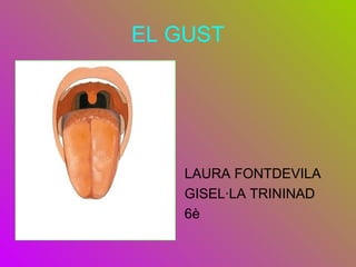 EL GUST




   LAURA FONTDEVILA
   GISEL·LA TRININAD
   6è
 