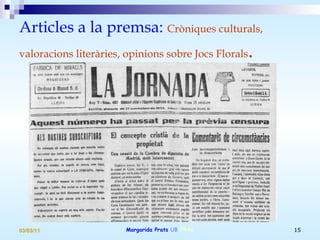 Articles a la premsa:  Cròniques culturals, valoracions literàries, opinions sobre Jocs Florals .   