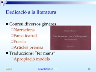 Dedicació a la literatura Conreu diversos gèneres Narracions Farsa teatral Poesia Articles premsa Traduccions: “fer mans” Apropiació models 