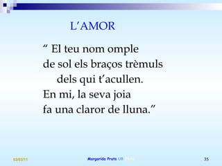 L’AMOR “  El teu nom omple de sol els braços trèmuls dels qui t’acullen. En mi, la seva joia fa una claror de lluna.” 