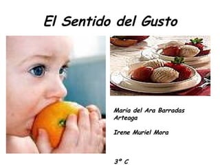 El Sentido del Gusto Maria del Ara Barradas Arteaga Irene Muriel Mora 3º C   