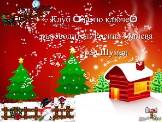 Клуб “Златно ключе” ръководител: Росица Милева град Шумен 