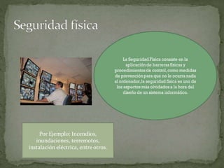 Por Ejemplo: Incendios,
inundaciones, terremotos,
instalación eléctrica, entre otros.
 