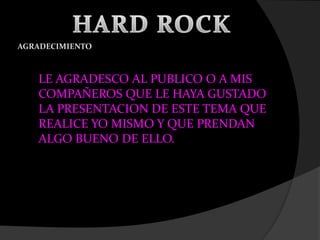 AGRADECIMIENTO
LE AGRADESCO AL PUBLICO O A MIS
COMPAÑEROS QUE LE HAYA GUSTADO
LA PRESENTACION DE ESTE TEMA QUE
REALICE YO MISMO Y QUE PRENDAN
ALGO BUENO DE ELLO.
 