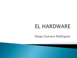 EL HARDWARE Diego Guevara Rodriguez 