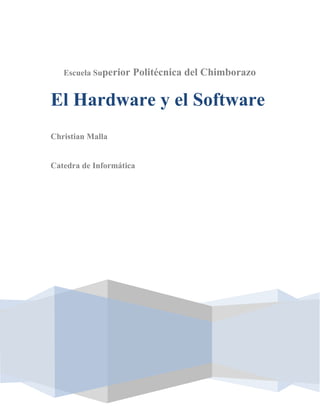 Escuela Superior

Politécnica del Chimborazo

El Hardware y el Software
Christian Malla

Catedra de Informática

-1-

 