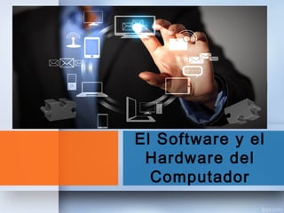 El Software y el
Hardware del
Computador
 