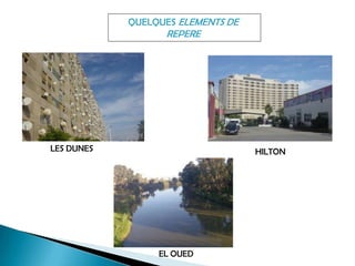 QUELQUES ELEMENTS DE
REPERE
HILTONLES DUNES
EL OUED
 