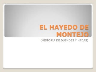 EL HAYEDO DE
MONTEJO
(HISTORIA DE DUENDES Y HADAS)

 
