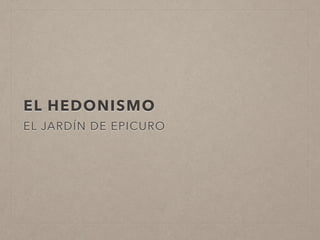 EL HEDONISMO
EL JARDÍN DE EPICURO
 