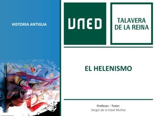 Profesor - Tutor:
Sergio de la Llave Muñoz
HISTORIA ANTIGUA
EL HELENISMO
 