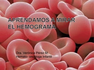 Dra. Verónica Pérez M.
Hemato- oncóloga Infantil
 