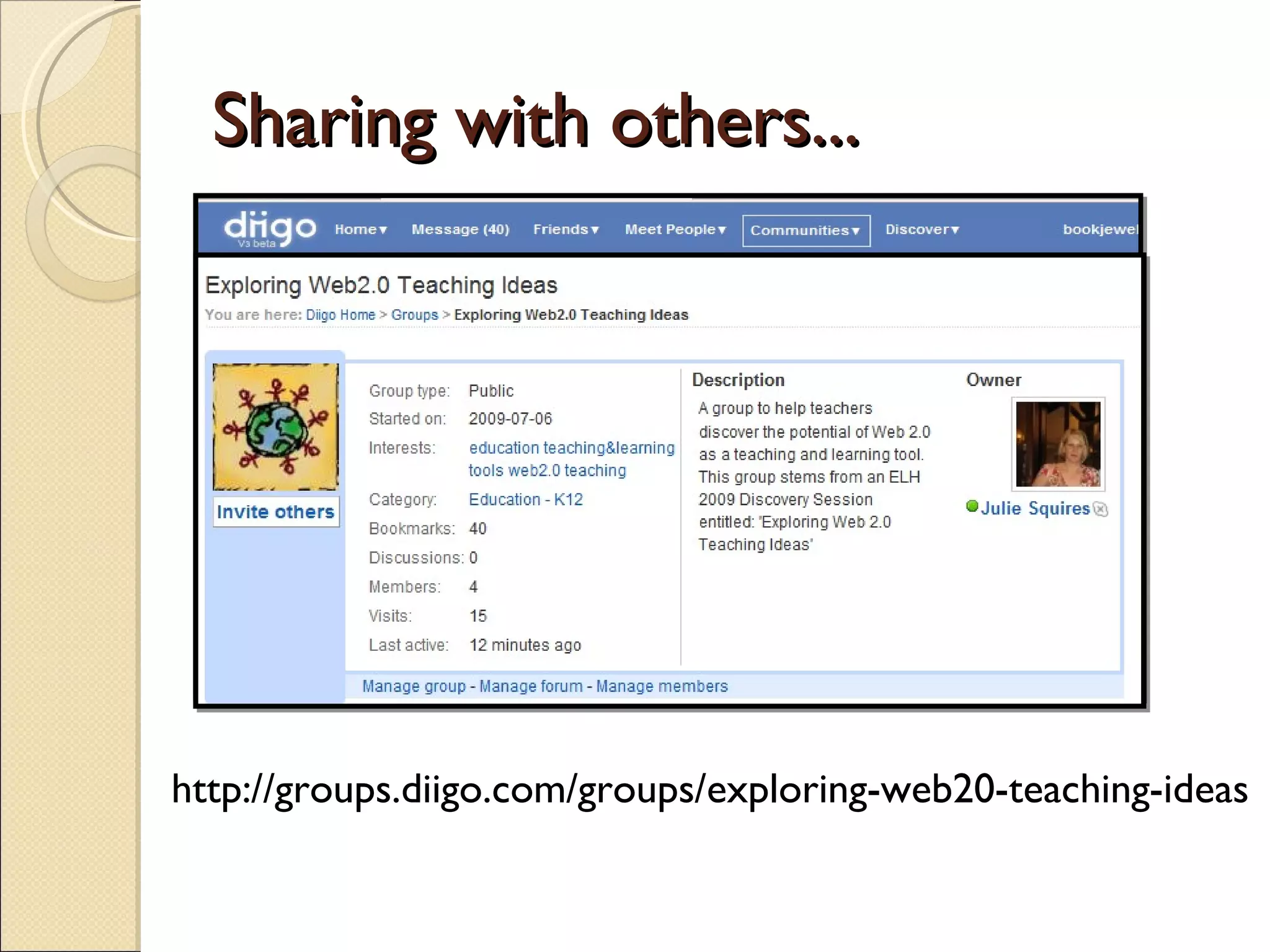Sharing with others... http://groups.diigo.com/groups/exploring-web20-teaching-ideas 
