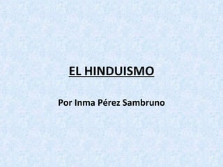 EL HINDUISMO Por Inma Pérez Sambruno 