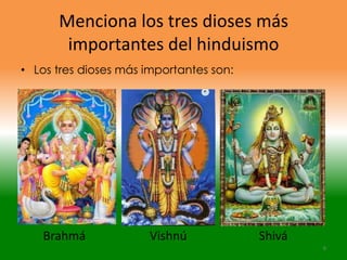 Menciona los tres dioses más
       importantes del hinduismo
• Los tres dioses más importantes son:




   Brahmá              Vishnú            Shivá
                                                 6
 