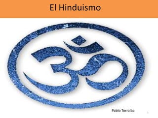 El Hinduismo




               Pablo Torralba   1
 