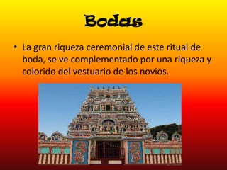 Bodas
• La gran riqueza ceremonial de este ritual de
boda, se ve complementado por una riqueza y
colorido del vestuario de los novios.

 