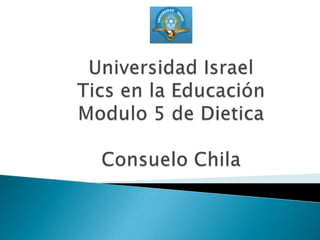 Universidad IsraelTics en la EducaciónModulo 5 de DieticaConsuelo Chila 