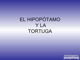 EL HIPOPÓTAMO  Y LA TORTUGA 