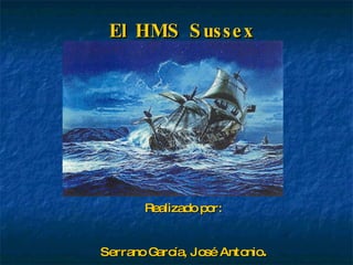 El HMS Sussex Realizado por: Serrano García, José Antonio . 